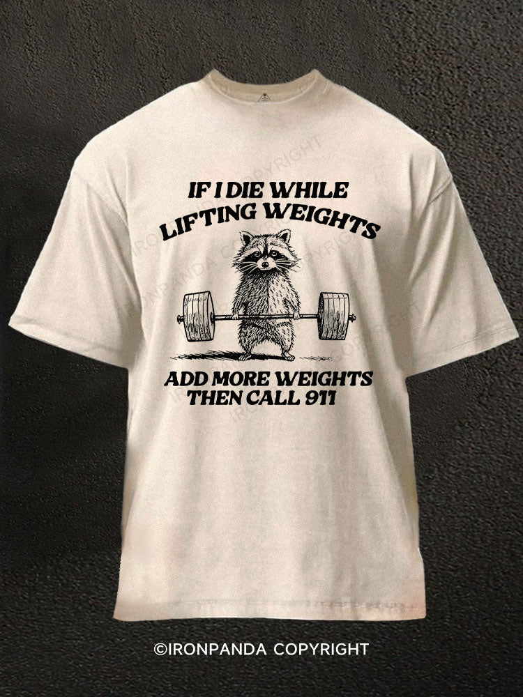 If i die while lifting weights add more weights then call 911 Washed Gym Shirt