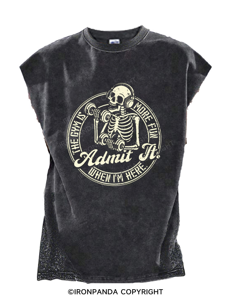 Admit It The Gym Is More Fun When I'M Here Cut Off Tank