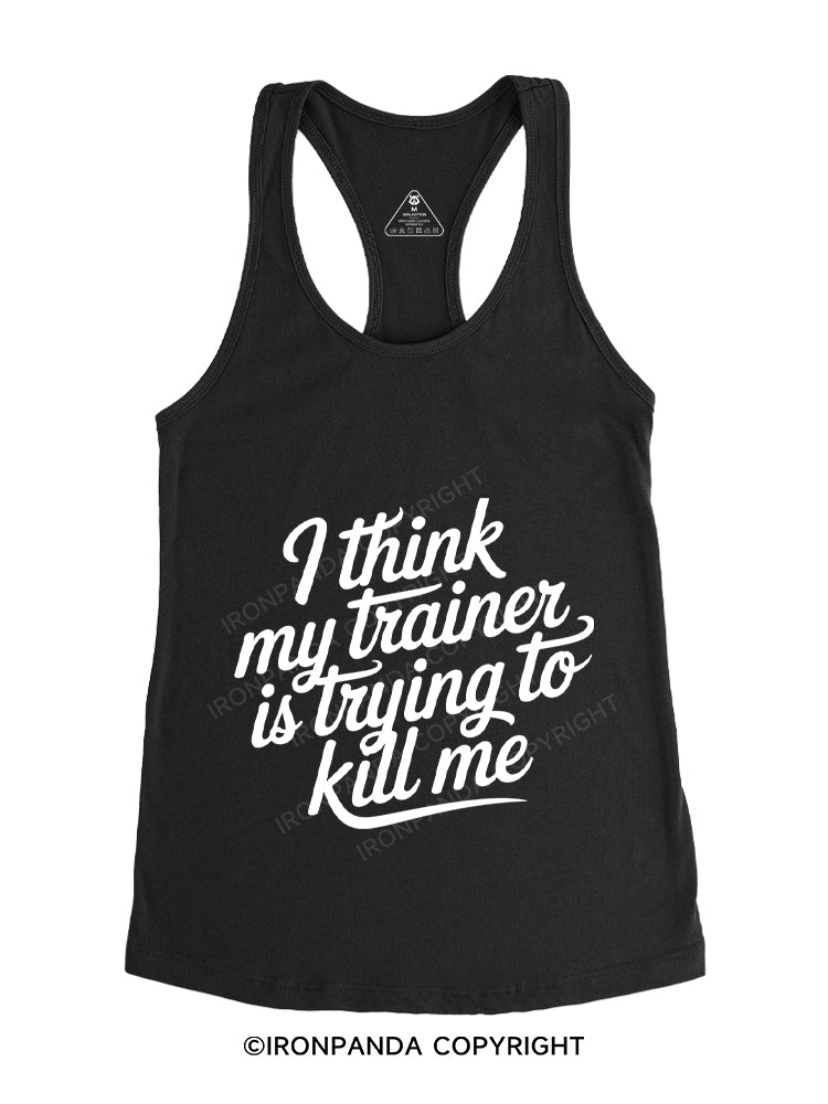 I THINK MY TRAINER IS TRYING TO KILL ME Gym Racerback Tank