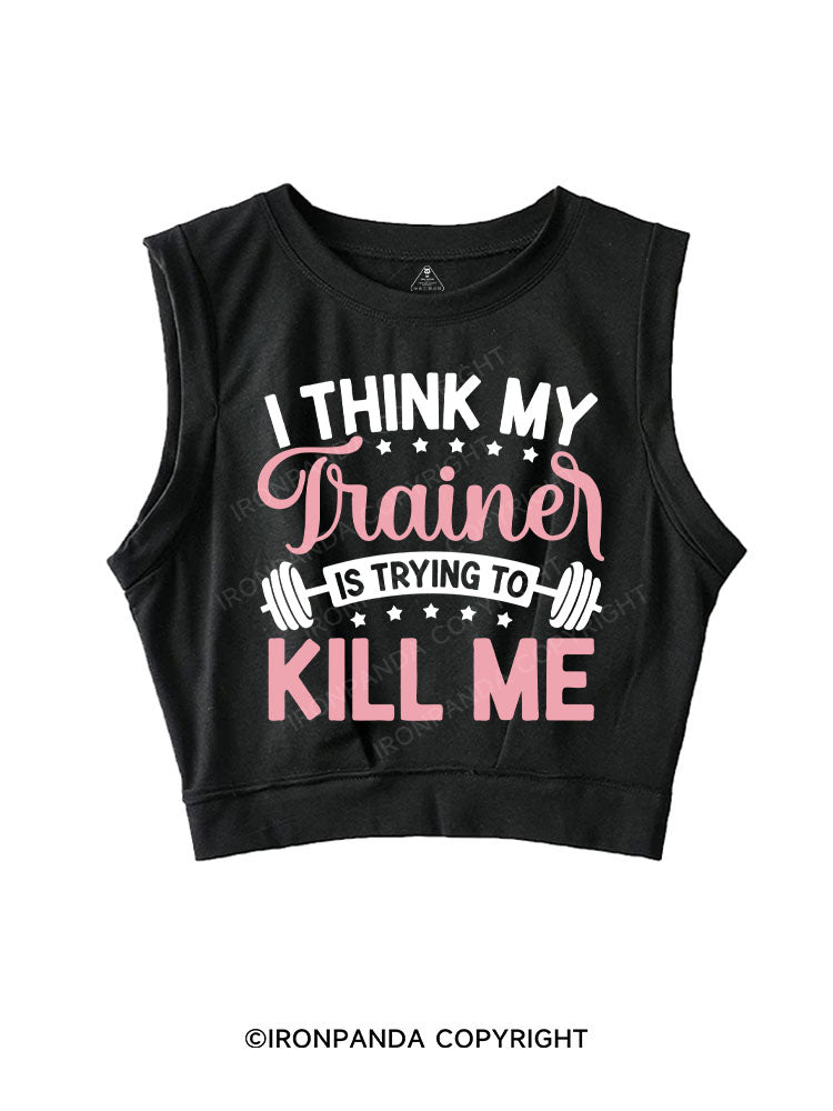 I THINK MY TRAINER IS TRYING TO KILL ME SLEEVELESS CROP TOPS