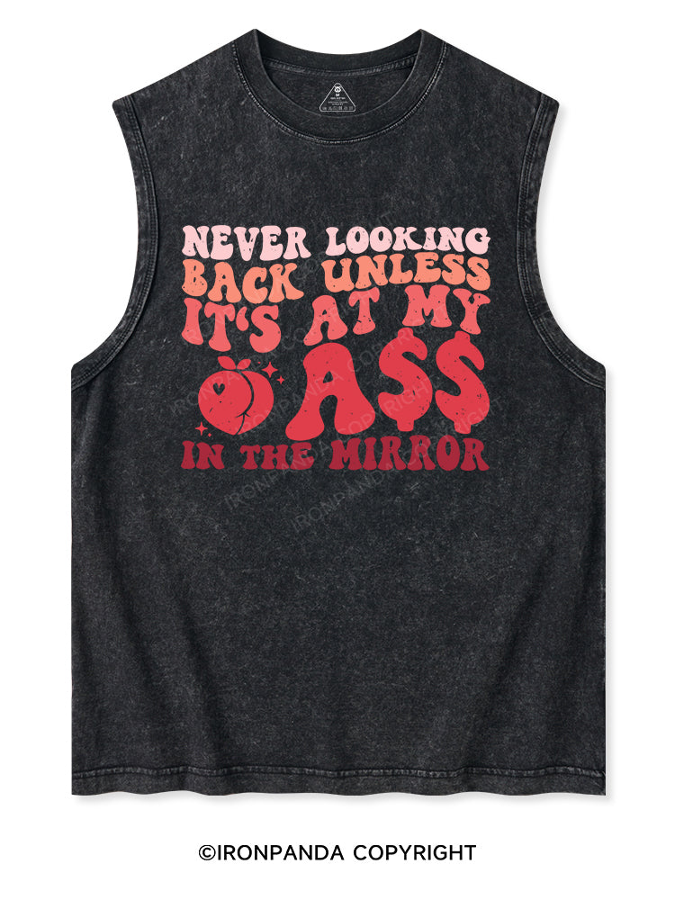 NEVER LOOKING BACK UNLESS IT'S AT MY ASS IN THE MIRROR Washed Tank