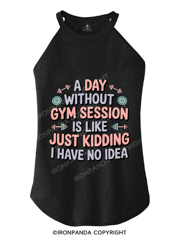 A DAY WITHOUT GYM SESSION IS LIKE JUST KIDDING I HAVE NO IDEA OUT ROCKER COTTON TANK