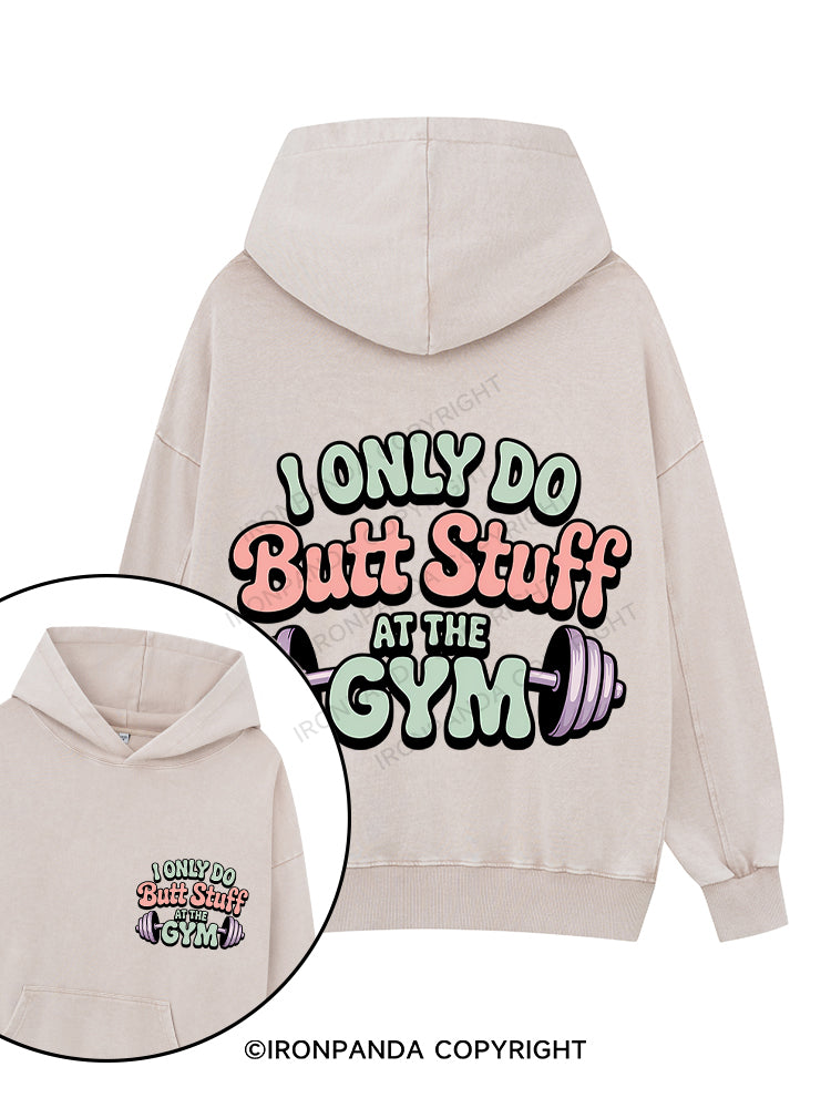 I ONLY DO BUTT STUFF AT THE GYM Printed Washed Gym Hoodie