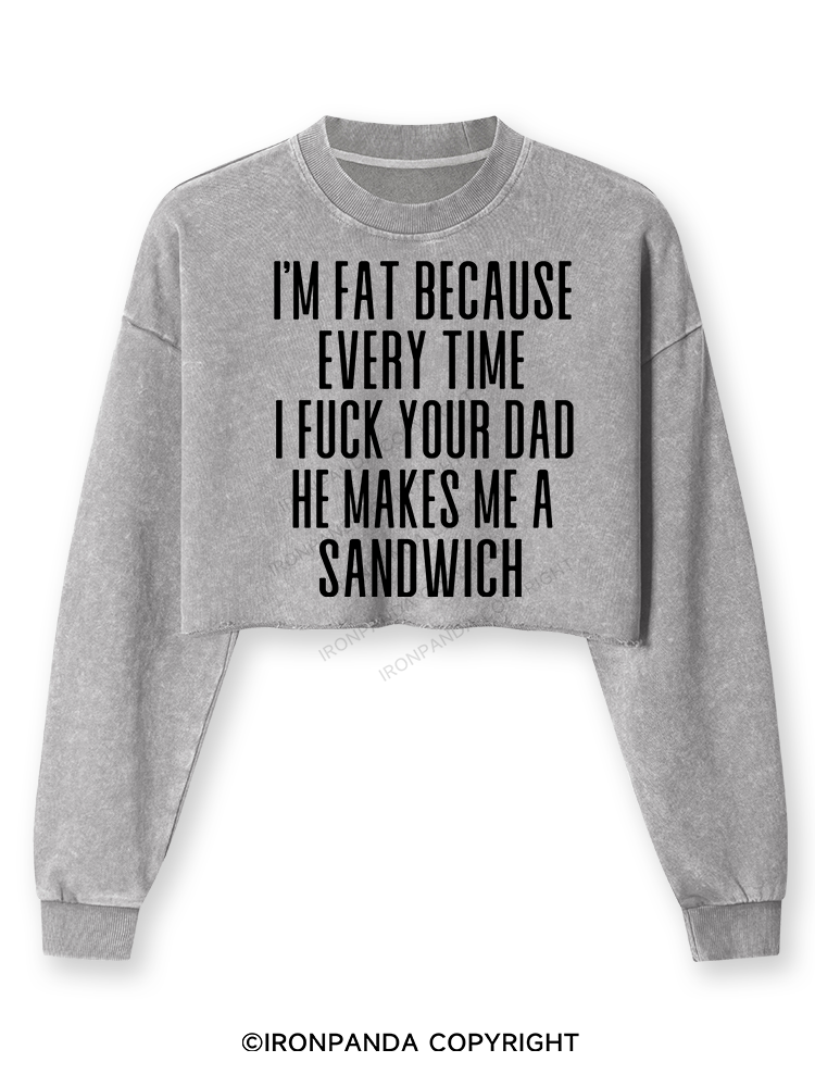 I'M FAT BECAUSE EVERY TIME I FUCK YOUR DAD HE MAKES ME A SANDWICH Washed Long-Sleeve Crop Top