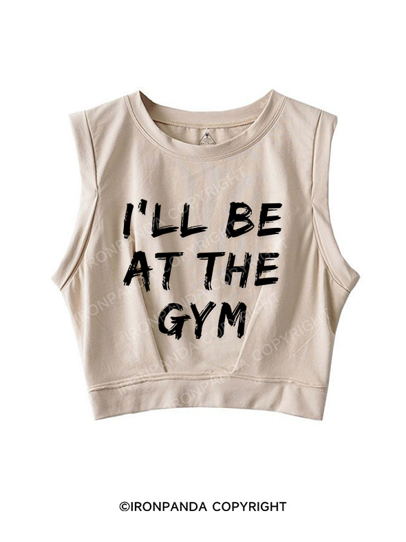 I’LL BE AT THE GYM SLEEVELESS CROP TOPS