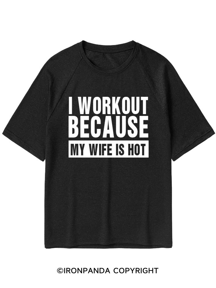 I Workout Because My Wife is Hot Quick-Dry Training T-Shirt
