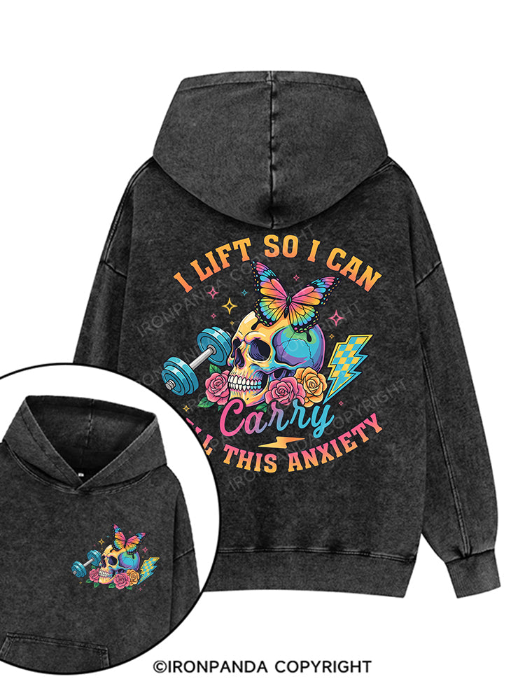 I LIFT SO I CAN CARRY ALL THIS ANXIETY Printed Washed Gym Hoodie