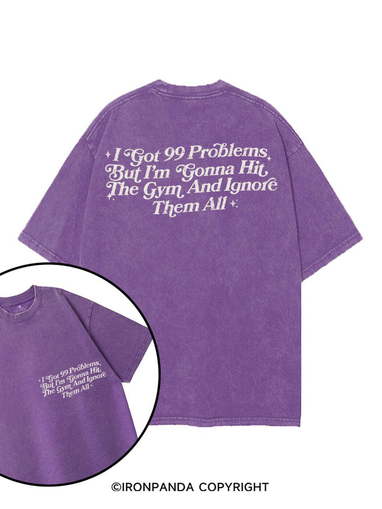 I GOT 99 PROBLEMS BUT I'M GONNA HIT THE GYM AND IGNORE THEM ALL printed Gym Shirt