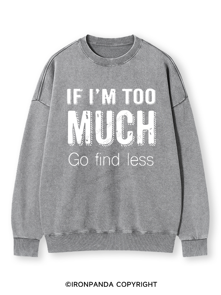 IF I'M TOO MUCH GO FIND LESS Washed Sweatshirt