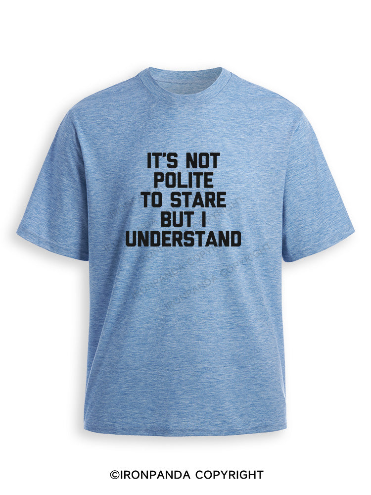 It's Not Polite To Stare But I Understand Ultra Soft Heather T-Shirt