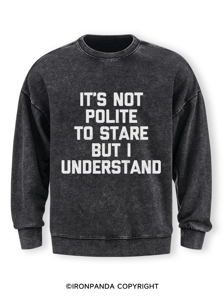 It's Not Polite To Stare But I Understand Washed Sweatshirt