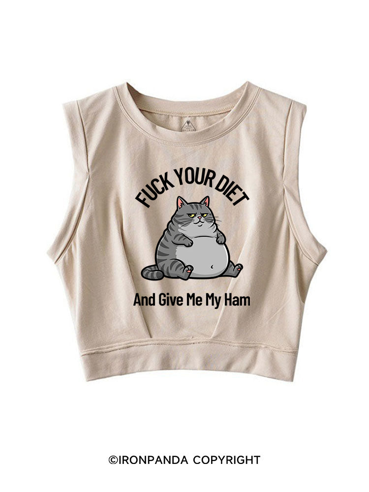 FUCK YOUR DIET AND GIVE ME MY HAM SLEEVELESS CROP TOPS
