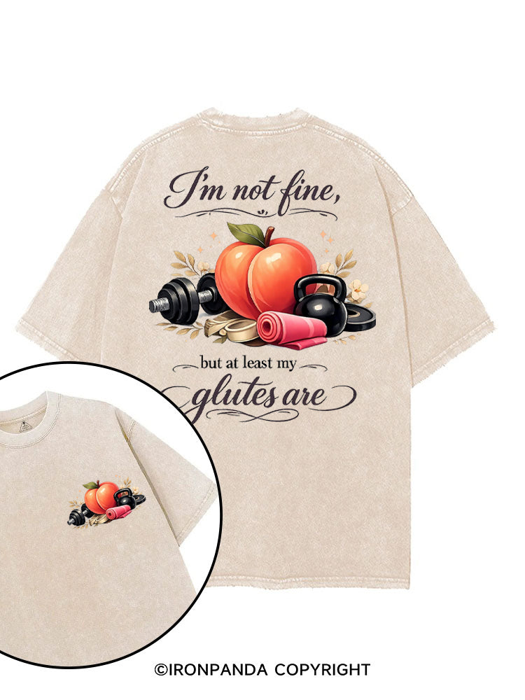 I'M NOT FINE, BUT AT LEAST MY GLUTES ARE printed Gym Shirt