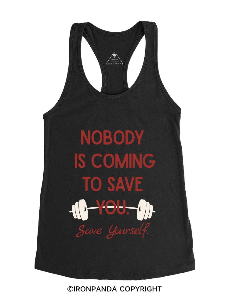 NOBODY  IS COMING TO SAVE YOU. SAVE YOURSELF Gym Racerback Tank