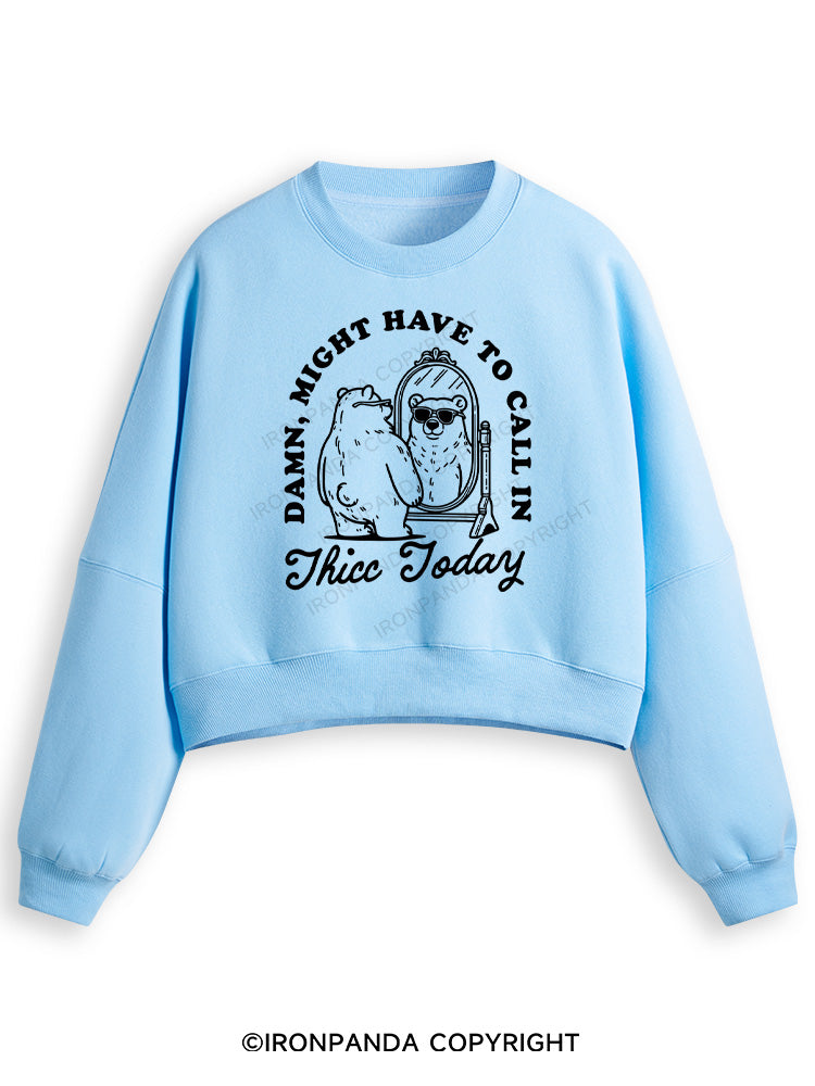 DAMN, MIGHT HAVE TO CALL IN THICC TODAY Fleece Crop Sweatshirt