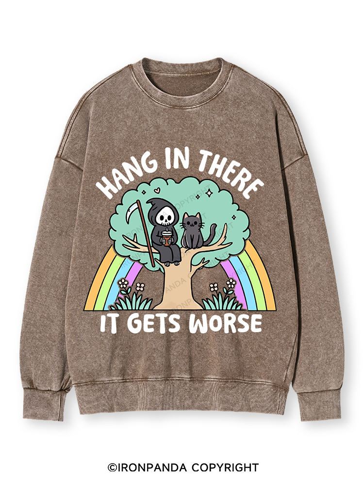 HANG IN THERE IT GETS WORSE Washed Sweatshirt