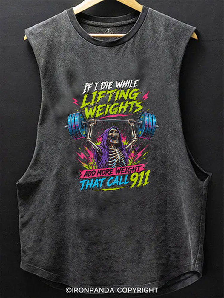 IF I DIE WHILE LIFTING WEIGHTS ADD MORE WEIGHT THEN CALL 911 Scoop Bottom Cotton Tank