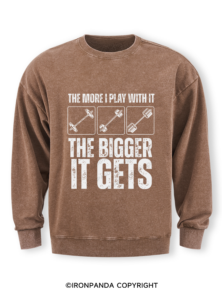 THE MORE I PLAY WITH IT THE BIGGER IT GETS Washed Sweatshirt