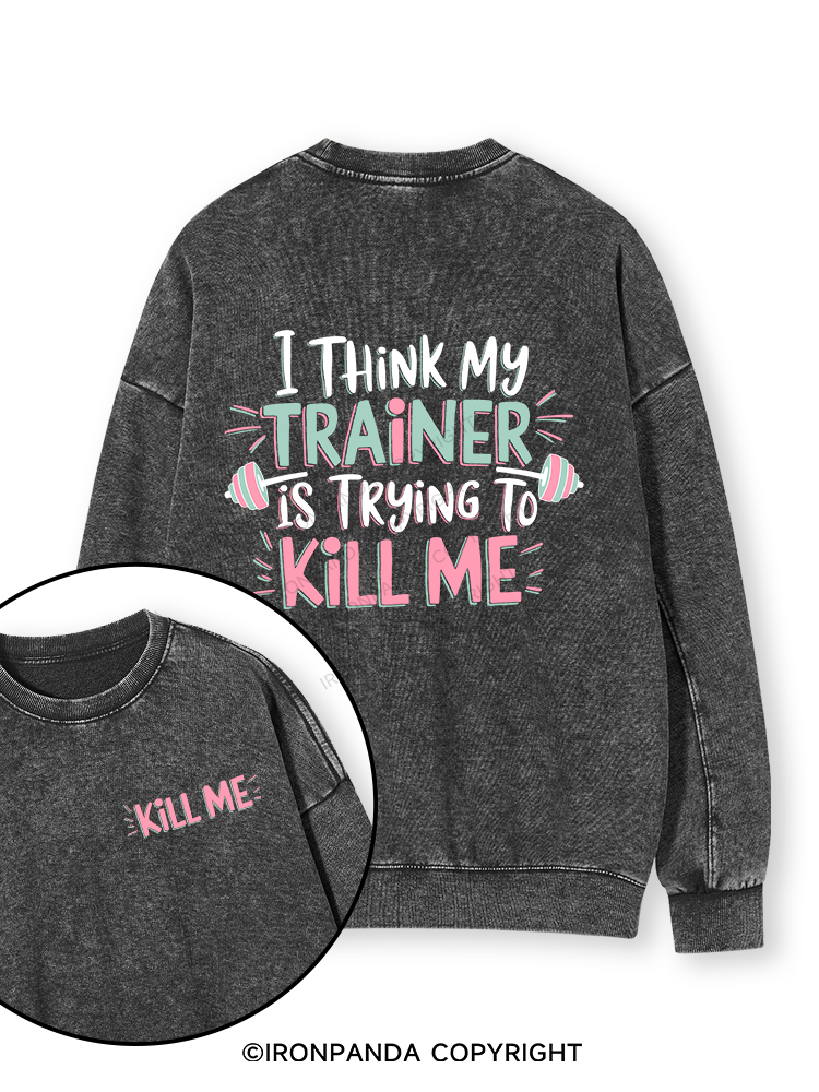 I THINK MY TRAINER IS TRYING TO KILL ME  Double-Sided Printed Washed Sweatshirt