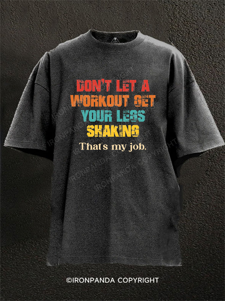 Don't Let A Workout Get Your Legs Shaking That's My Job Washed Gym Shirt