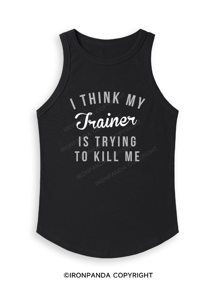 I THINK MY TRAINER IS TRYING TO KILL ME Fitted Tank Top