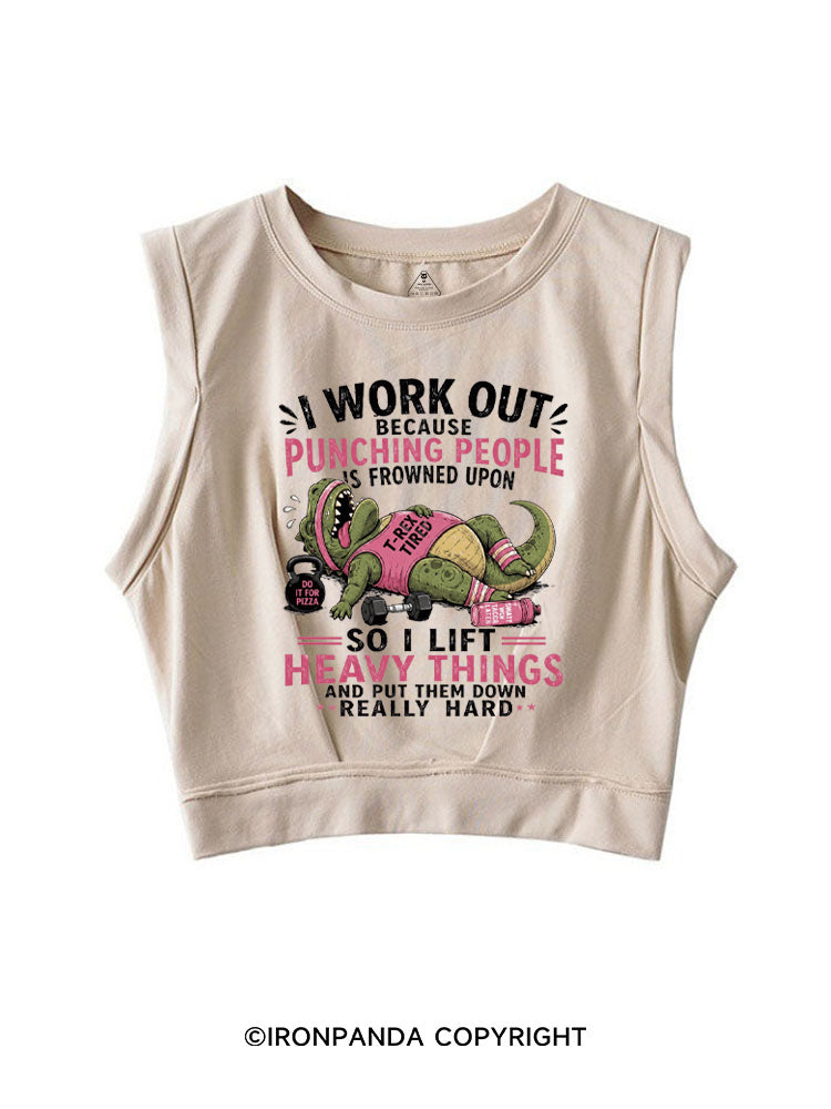 I WORK OUT BECAUSE PUNCHING PEOPLE IS FROWNED UPON SO I LIFT HEAVY THINGS AND PUT THEM DOWN REALLY HARD SLEEVELESS CROP TOPS