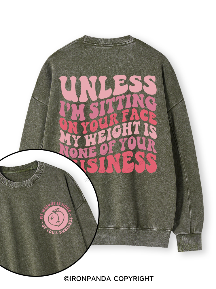 Unless I'm Sitting On Your Face My Weight Is None Of Your Business Double-Sided Printed Washed Sweatshirt