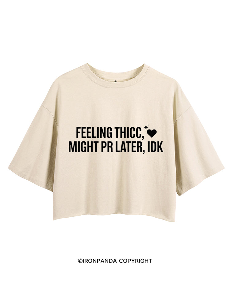 FEELING THICC, MIGHT PR LATER, IDK CROP TOPS