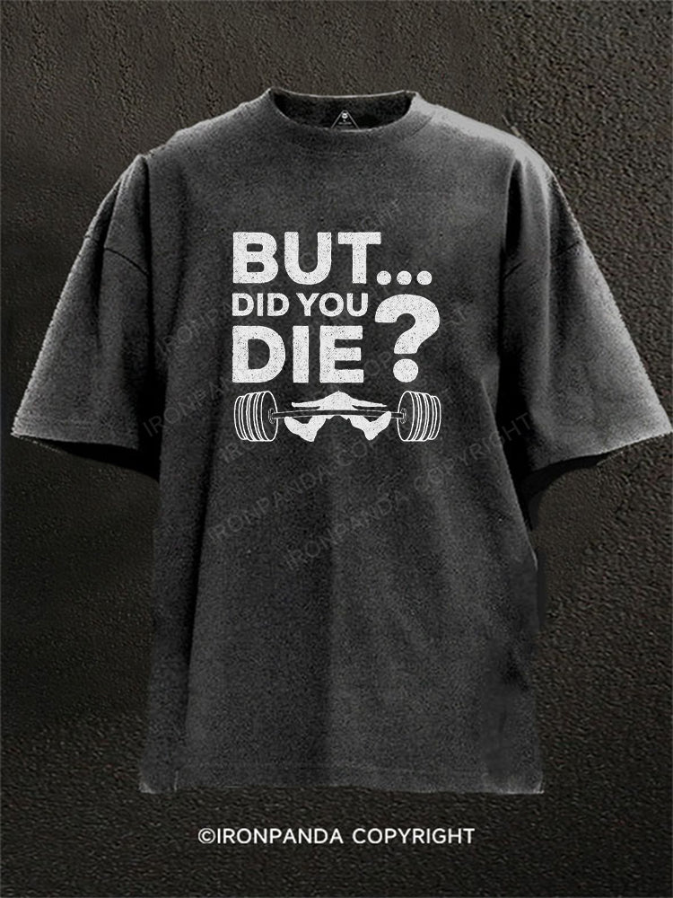 But Did You Die? Funny Washed Gym Shirt