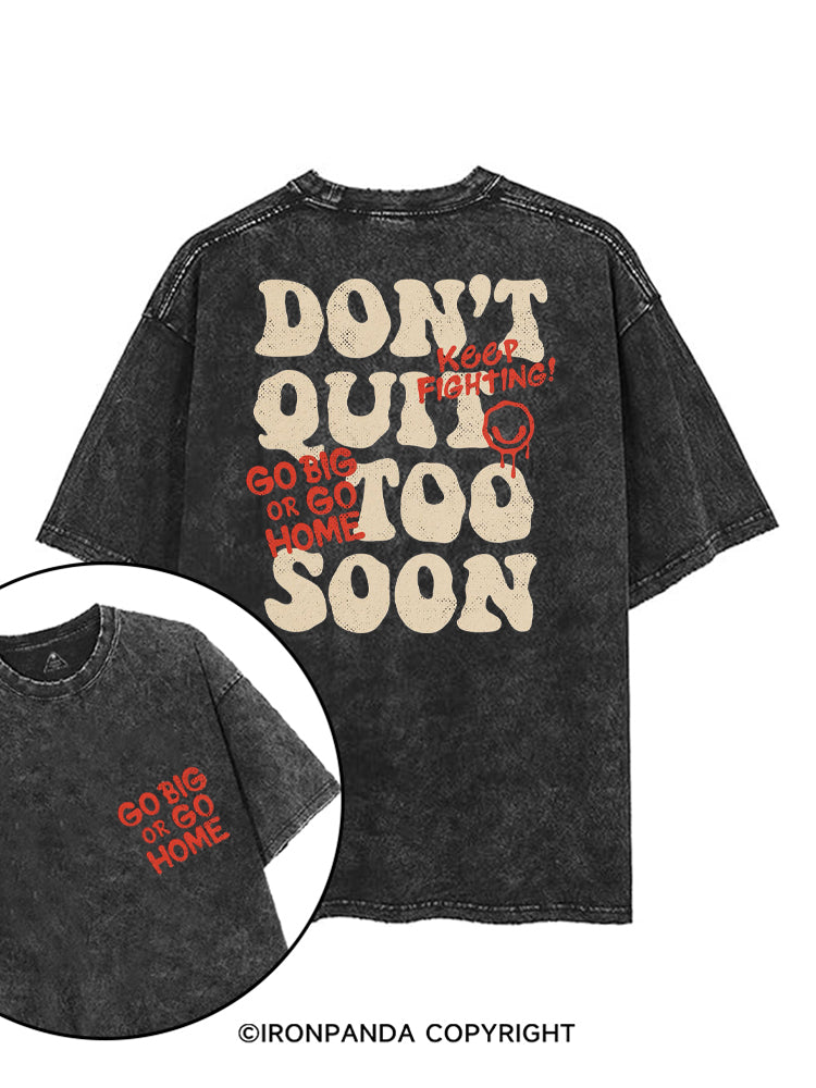 DON'T QUIT TOO SOON GO BIG OR GO HOME printed Gym Shirt