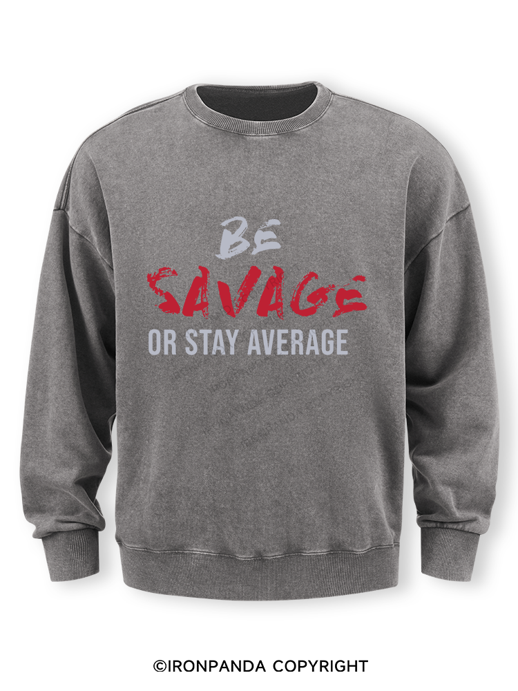 Be Savage Or Stay Average Washed Sweatshirt