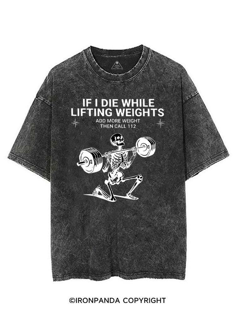 IF I DIE WHILE LIFTING WEIGHTS ADD MORE WEIGHT THEN CALL 112 VINTAGE GYM SHIRT