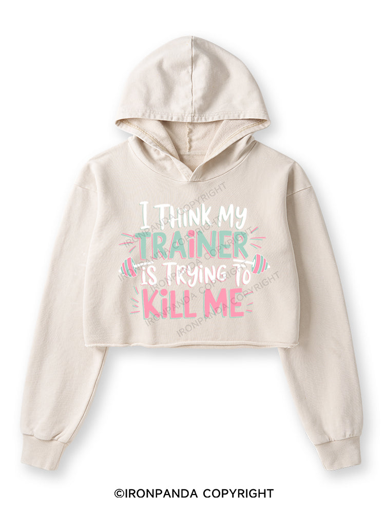 I THINK MY TRAINER IS TRYING TO KILL ME Washed Crop Hoodie