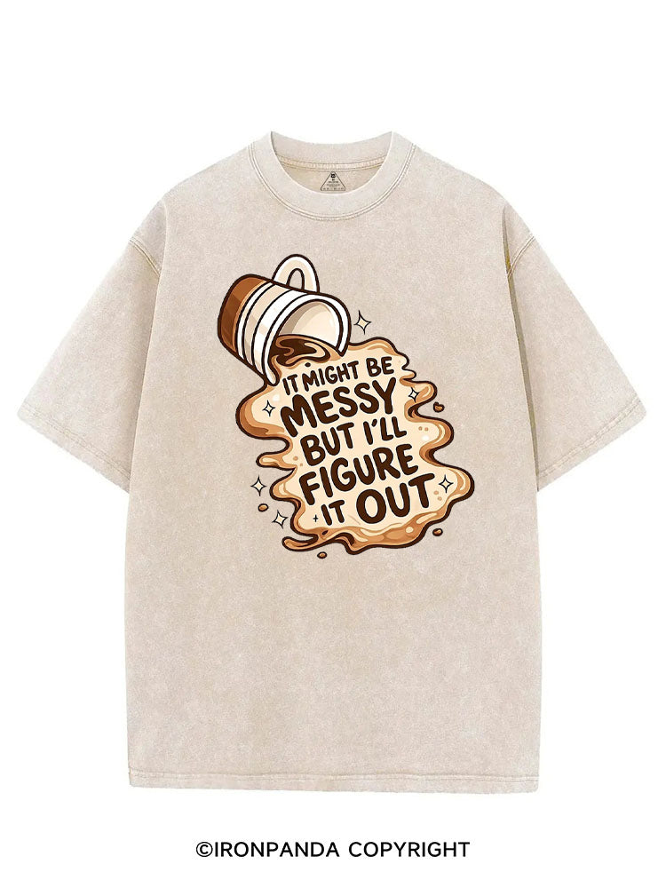 IT MIGHT BE MESSY BUT I'LL FIGURE IT OUT VINTAGE GYM SHIRT