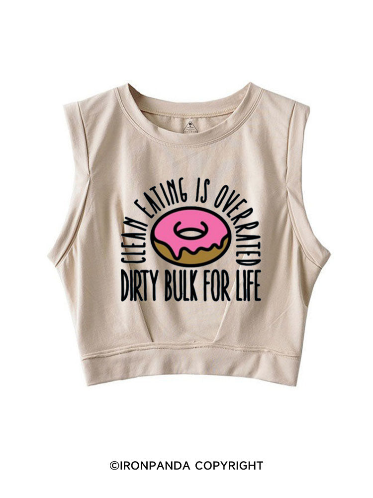 CLEAN EATING IS OVERRATED DIRTY BULK FOR LIFE SLEEVELESS CROP TOPS