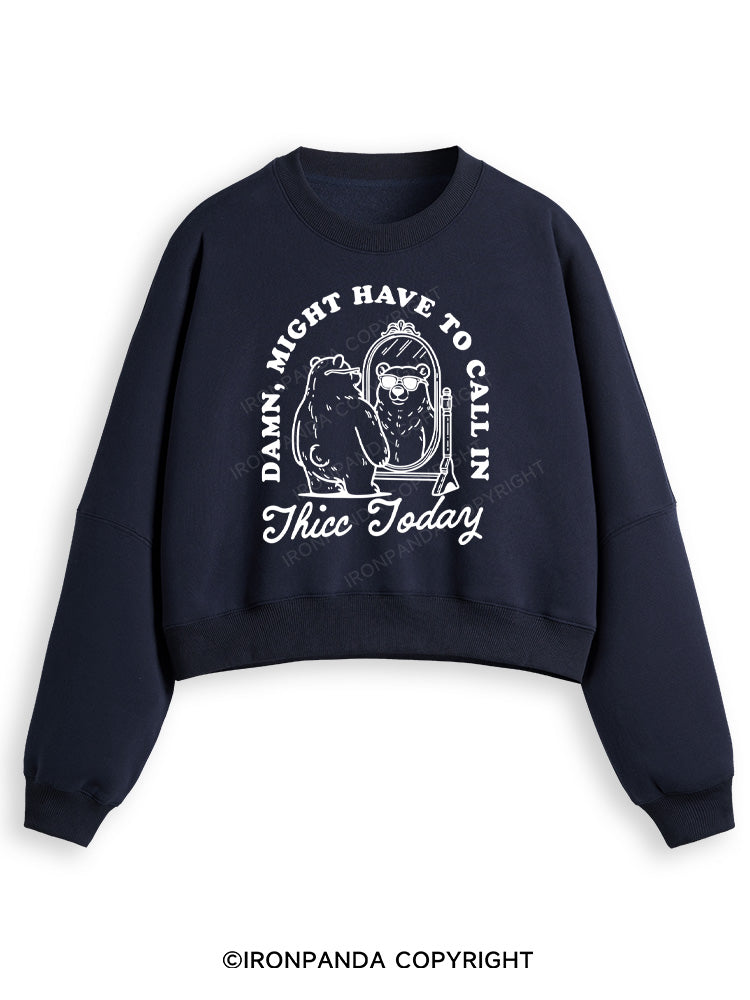 DAMN, MIGHT HAVE TO CALL IN THICC TODAY Fleece Crop Sweatshirt