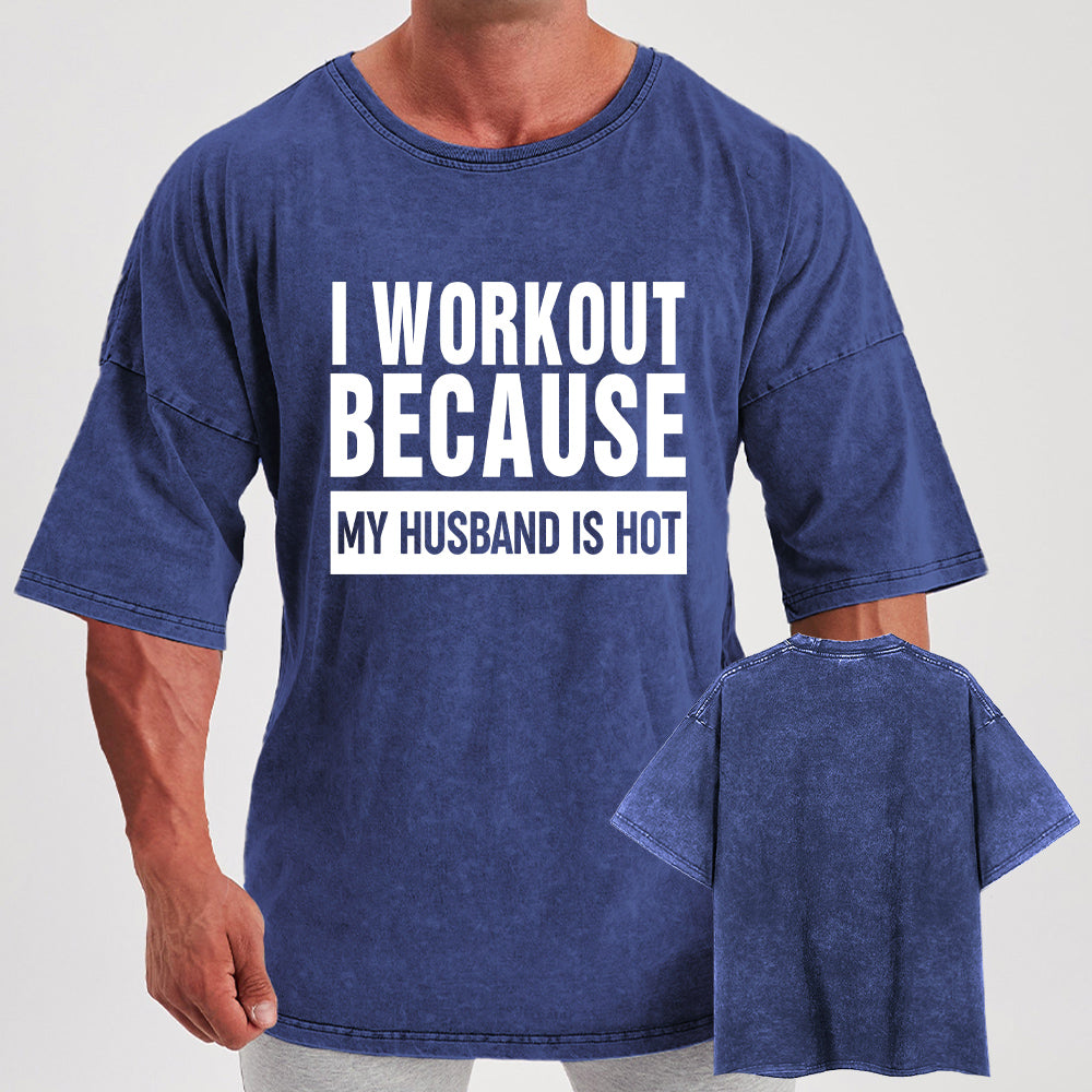 I Workout Because My Husband is Hot Washed Gym Shirt