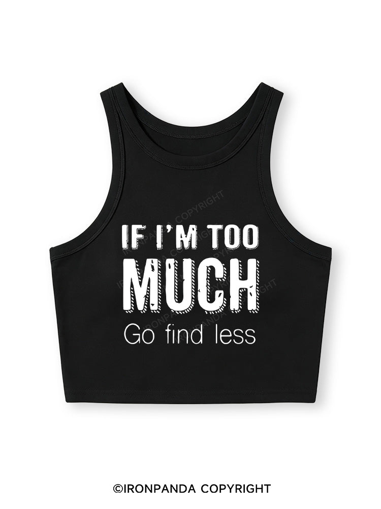 IF I'M TOO MUCH GO FIND LESS Fitted Crop Tank Top