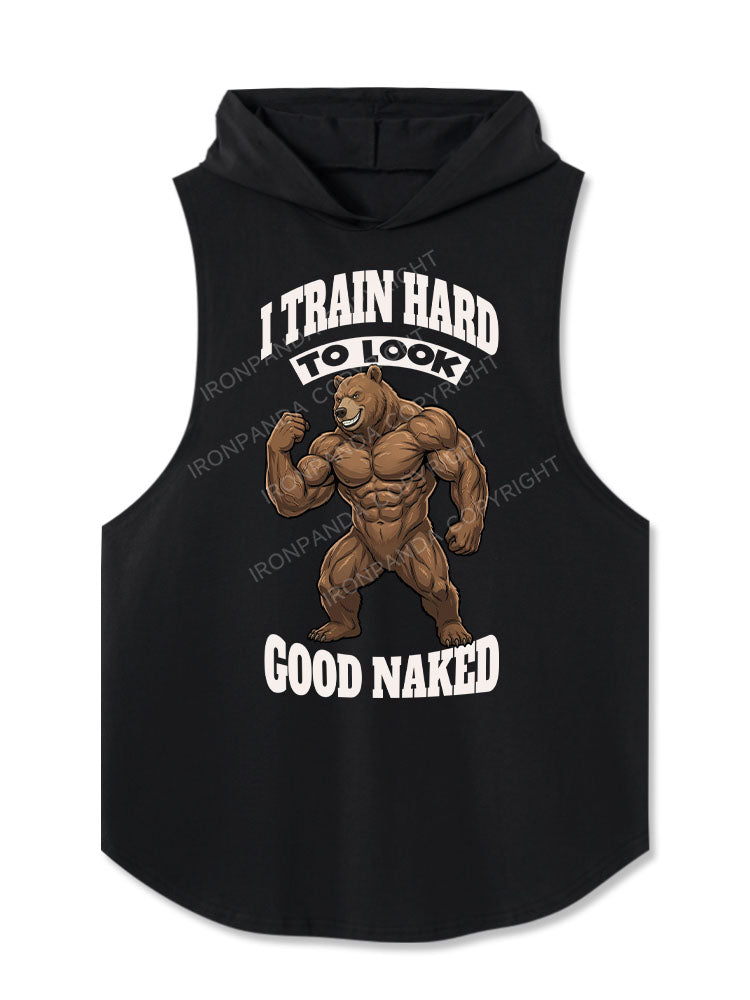 I TRAIN HARD TO LOOK GOOD NAKED Hooded Tank