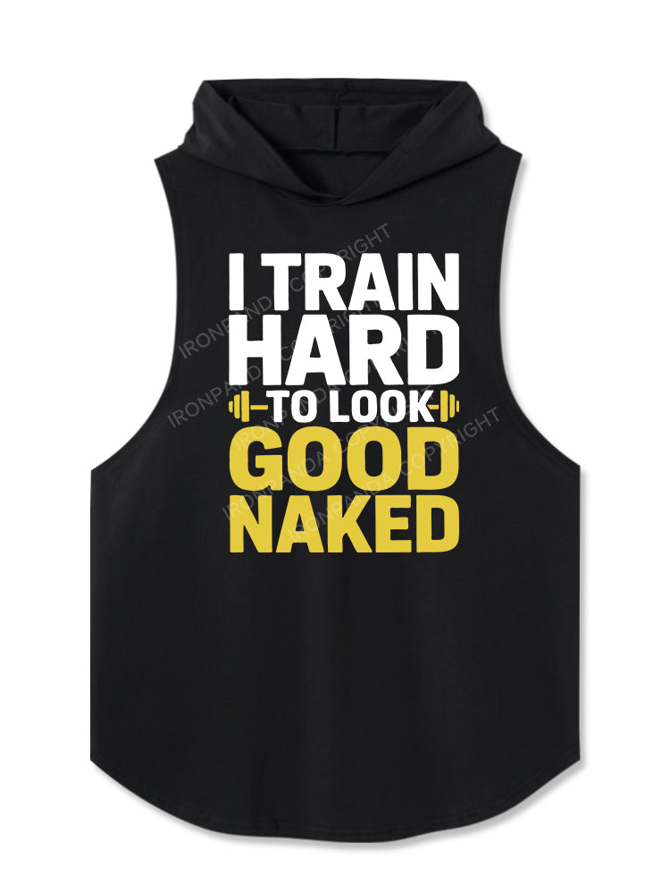 I TRAIN HARD TO LOOK GOOD NAKED Hooded Tank