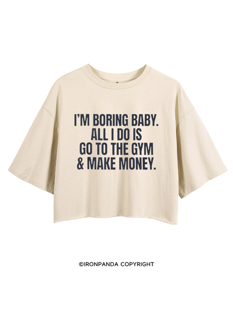 I'm Boring Baby All I Do Is Gym & Make Money CROP TOPS