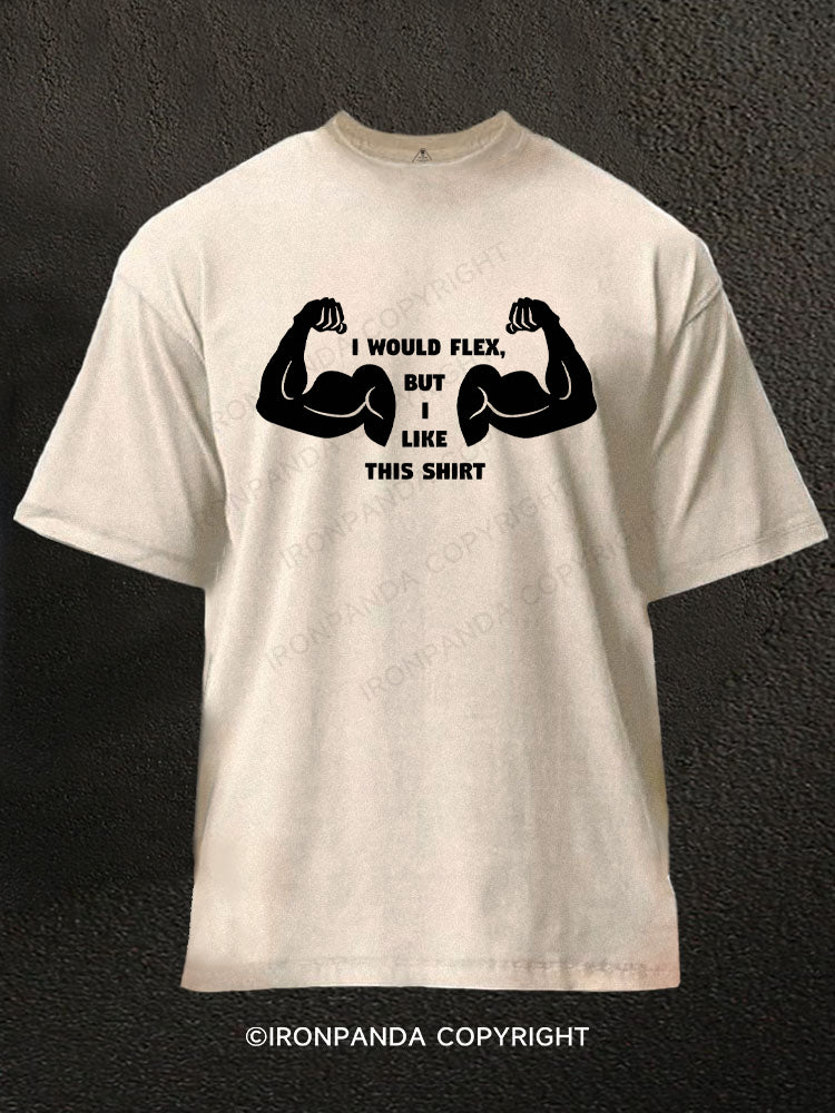 I Would Flex But I like This Shirt Washed Gym Shirt