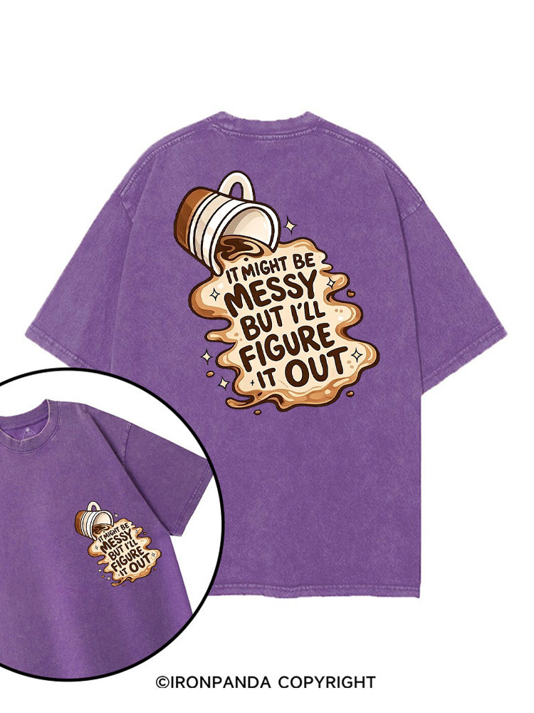IT MIGHT BE MESSY BUT I'LL FIGURE IT OUT printed Gym Shirt