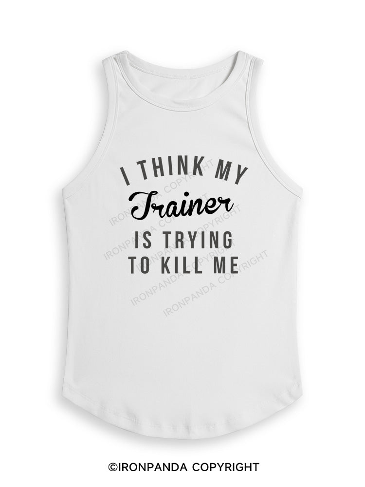 I THINK MY TRAINER IS TRYING TO KILL ME Fitted Tank Top