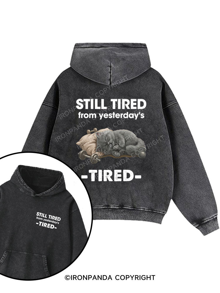 STILL TIRED FROM YESTERDAY's TIRED Printed Washed Gym Hoodie
