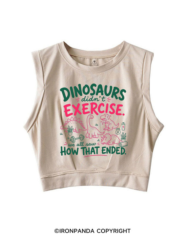 DINOSAURS DIDN'T EXERCISE. WE ALL SAW HOW THAT ENDED SLEEVELESS CROP TOPS