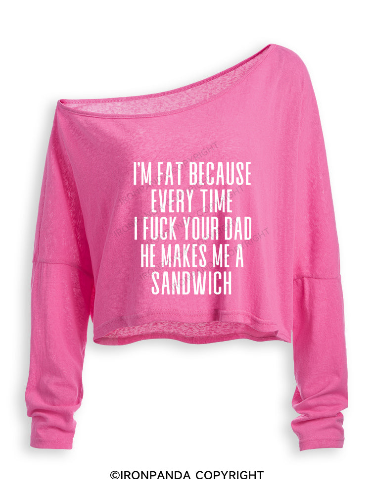 I'M FAT BECAUSE EVERY TIME I FUCK YOUR DAD HE MAKES ME A SANDWICH Off Shoulder Long Sleeve Crop Top