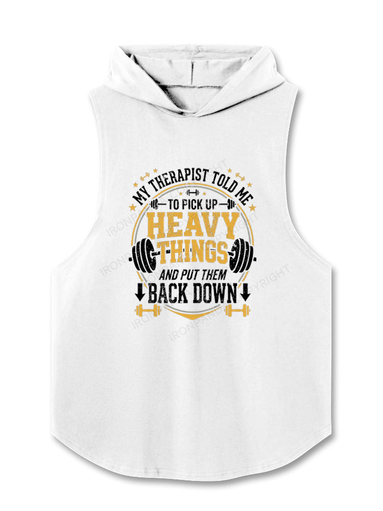 MY THERAPIST TOLD ME TO PICK UP HEAVY THINGS AND PUT THEM BACK DOWN Hooded Tank