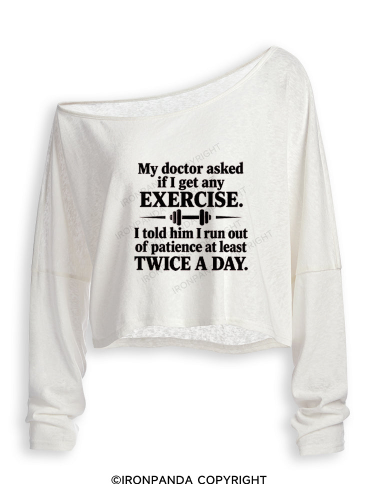 MY DOCTOR ASKED IF I GET ANY EXERCISE I TOLD HIM I RUN OUT OF PATIENCE AT LEAST TWICE A DAY Off Shoulder Long Sleeve Crop Top