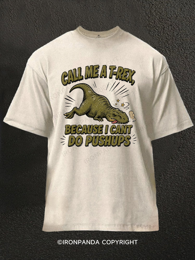 Call Me A T-Rex Because I Cant Do Pushups Washed Gym Shirt